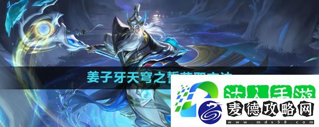王者荣耀姜子牙天穹之誓新皮肤获取方法