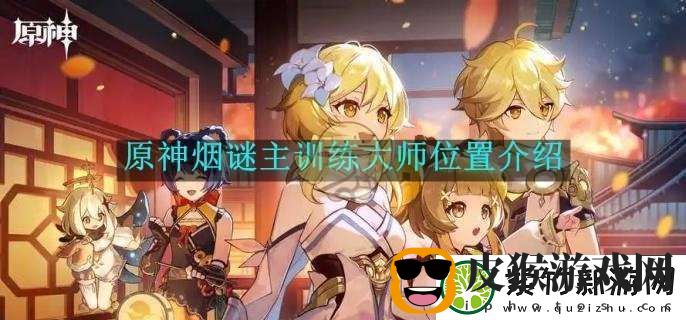 原神烟谜主训练大师位置介绍